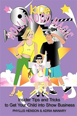 Seller image for Kids Hollywood Magic : Insider Tips and Tricks to Get Your Child into Show Business for sale by GreatBookPrices