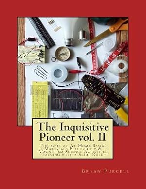 Bild des Verk�ufers f�r The Inquisitive Pioneer vol. II: The book of At-Home Basic-Materials Electricity & Magnetism Science Activities solving with a Slide Rule (Paperback or Softback) zum Verkauf von BargainBookStores