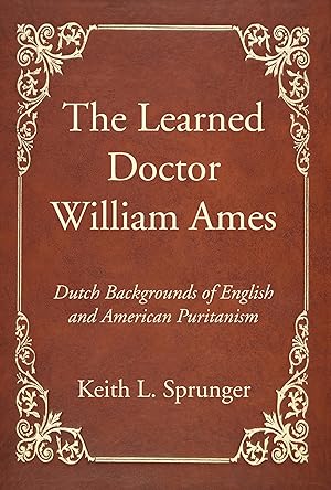 Seller image for The Learned Doctor William Ames: Dutch Backgrounds of English and American Puritanism for sale by Rarewaves USA