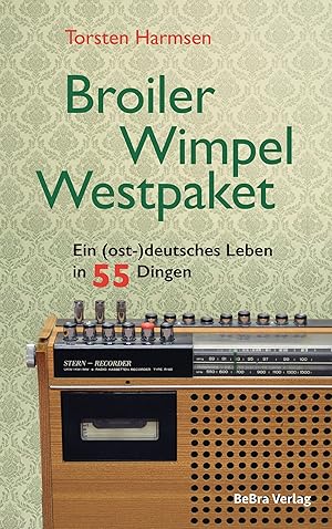 Imagen del vendedor de Broiler, Wimpel, Westpaket: Ein (ost-)deutsches Leben in 55 Dingen a la venta por Rarewaves.com USA