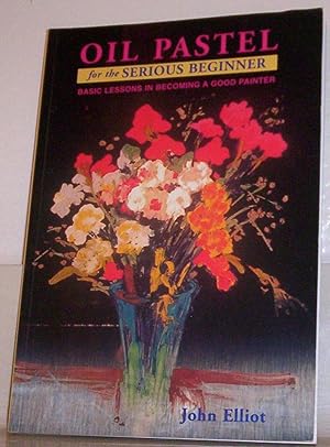 Bild des Verk�ufers f�r Oil Pastel for the Serious Beginner: Basic Lessons in Becoming a Good Painter zum Verkauf von Dream Books Co.
