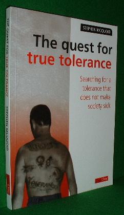 THE QUEST FOR TRUE TOLERANCE Searching for a Tolerance That Does Not Make Society Sick