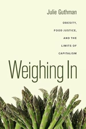 Image du vendeur pour Weighing In: Obesity, Food Justice, and the Limits of Capitalism (California Studies in Food and Culture) (Volume 32) mis en vente par Dream Books Co.