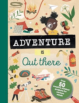 Imagen del vendedor de Adventure is Out There: Creative activities for outdoor explorers a la venta por Greenworld Books