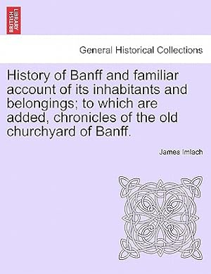 Seller image for History of Banff and Familiar Account of Its Inhabitants and Belongings; To Which Are Added, Chronicles of the Old Churchyard of Banff. (Paperback or Softback) for sale by BargainBookStores