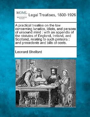 Immagine del venditore per A practical treatise on the law concerning lunatics, idiots, and persons of unsound mind: with an appendix of the statutes of England, Ireland, and Sc (Paperback or Softback) venduto da BargainBookStores