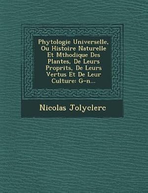 Seller image for Phytologie Universelle, Ou Histoire Naturelle Et M?thodique Des Plantes, De Leurs Propri?t?s, De Leurs Vertus Et De Leur Culture: (Paperback or Softback) for sale by BargainBookStores