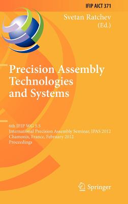 Bild des Verk�ufers f�r Precision Assembly Technologies and Systems: 6th Ifip Wg 5.5 International Precision Assembly Seminar, Ipas 2012, Chamonix, France, February 12-15, 20 (Hardback or Cased Book) zum Verkauf von BargainBookStores