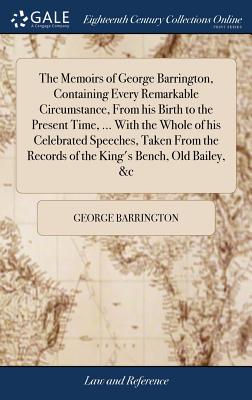 Immagine del venditore per The Memoirs of George Barrington, Containing Every Remarkable Circumstance, From his Birth to the Present Time, . With the Whole of his Celebrated S (Hardback or Cased Book) venduto da BargainBookStores