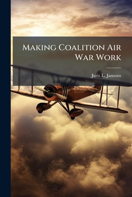 Immagine del venditore per Making Coalition Air War Work: Yesterday's Insights for Tomorrow's Airmen (Paperback or Softback) venduto da BargainBookStores