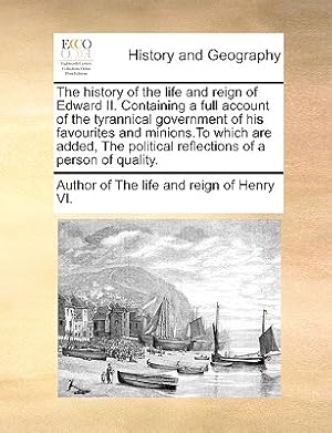 Imagen del vendedor de The History of the Life and Reign of Edward II. Containing a Full Account of the Tyrannical Government of His Favourites and Minions.to Which Are Adde (Paperback or Softback) a la venta por BargainBookStores