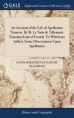 Seller image for An Account of the Life of Apollonius Tyaneus. By M. Le Nain de Tillemont. Translated out of French. To Which are Added, Some Observations Upon Apollon (Hardback or Cased Book) for sale by BargainBookStores