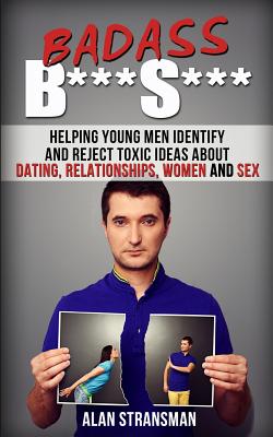 Immagine del venditore per Badass B***S***: Helping Young Men Identify and Reject Toxic Ideas About Dating, Relationships, Women and Sex (Paperback or Softback) venduto da BargainBookStores