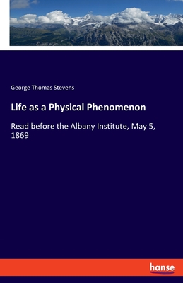 Seller image for Life as a Physical Phenomenon: Read before the Albany Institute, May 5, 1869 (Paperback or Softback) for sale by BargainBookStores