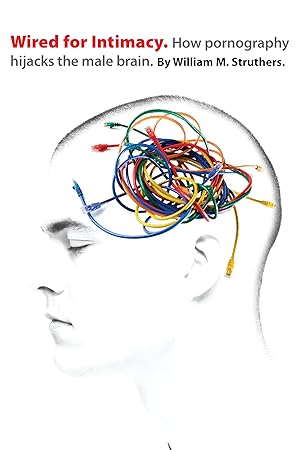 Bild des Verk�ufers f�r Wired for Intimacy: How Pornography Hijacks the Male Brain zum Verkauf von Best Peddler LLC