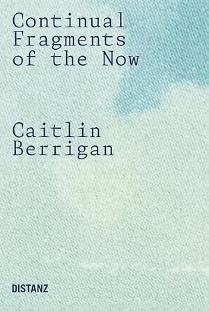Bild des Verk�ufers f�r Continual Fragments of the Now : Caitlin Berrigan zum Verkauf von AHA-BUCH GmbH