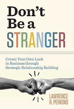 Bild des Verk�ufers f�r Don't Be a Stranger: Create Your Own Luck in Business through Strategic Relationship Building zum Verkauf von -OnTimeBooks-
