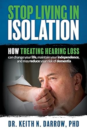 Immagine del venditore per Stop Living In Isolation: How Treating Hearing Loss can change your life, maintain your independence, and may reduce your risk of dementia venduto da -OnTimeBooks-