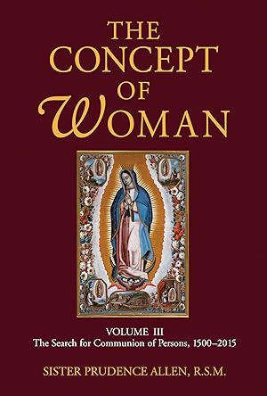 Seller image for The Concept of Woman, Vol 3: The Search for Communion of Persons, 1500-20174 (Volume 3) for sale by Goodbooks Company