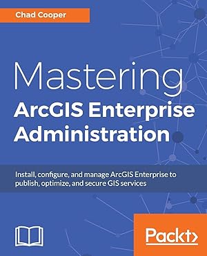Imagen del vendedor de Mastering ArcGIS Enterprise Administration: Install, configure, and manage ArcGIS Enterprise to publish, optimize, and secure GIS services a la venta por Goodbooks Company