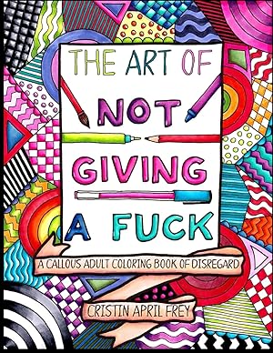 Seller image for The Art of Not Giving a Fuck: A Callous Adult Coloring Book of Disregard for sale by Blue Vase Books