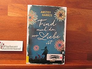 Immagine del venditore per Find mich da, wo Liebe ist : Roman. Anstey Harris ; aus dem Englischen von Silke Jellinghaus und Karolina Fell venduto da Wimbauer Buchversand