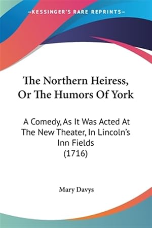 Immagine del venditore per Northern Heiress, or the Humors of York : A Comedy, As It Was Acted at the New Theater, in Lincoln's Inn Fields venduto da GreatBookPrices