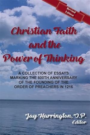 Imagen del vendedor de Christian Faith and the Power of Thinking: A Collection of Essays, Marking the 800th Anniversary of the Founding of the Order of Preachers in 1216 a la venta por GreatBookPrices