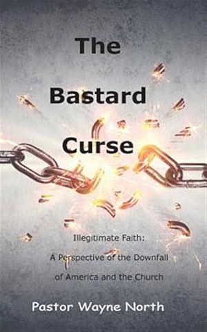 Seller image for The Bastard Curse: Illegitimate Faith: A Perspective of the Downfall of America and the Church for sale by GreatBookPrices