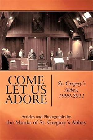 Immagine del venditore per Come Let Us Adore : St. Gregory's Abbey, 1999-2011 venduto da GreatBookPrices