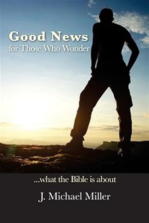 Imagen del vendedor de Good News for Those Who Wonder: .What the Bible Is about a la venta por GreatBookPrices