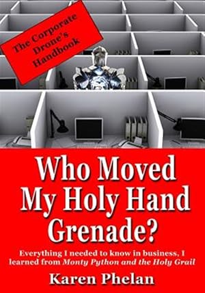 Image du vendeur pour Who Moved My Holy Hand Grenade?: Everything I Needed to Know in Business, I Learned from Monty Python and the Holy Grail mis en vente par GreatBookPrices