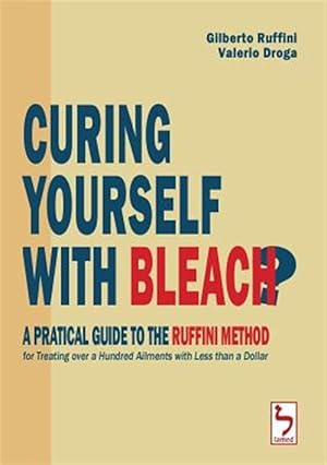 Image du vendeur pour Curing Yourself with Bleach? - A Pratical Guide to the Ruffini Method for Treating over a Hundred Ailments with Less than a Dollar mis en vente par GreatBookPrices