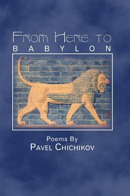 Imagen del vendedor de From Here to Babylon: Poems by Pavel Chichikov (Paperback or Softback) a la venta por BargainBookStores