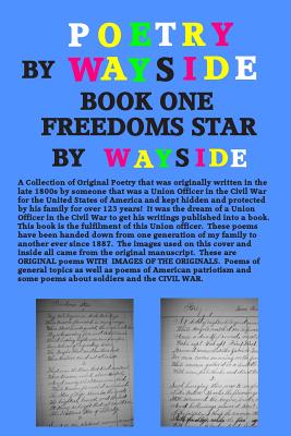 Image du vendeur pour Poetry By Wayside, Freedoms Star: BOOK ONE: A Collection of Poetry that was originally written in the late 1800s by a Union officer in the Civil War a (Paperback or Softback) mis en vente par BargainBookStores