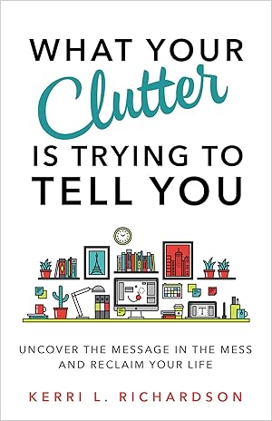 Immagine del venditore per What Your Clutter Is Trying to Tell You: Uncover the Message in the Mess and Reclaim Your Life venduto da Greenworld Books