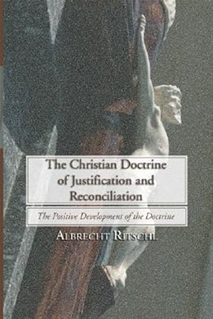 Seller image for Christian Doctrine of Justification and Reconciliation : The Positive Development of the Doctrine for sale by GreatBookPricesUK