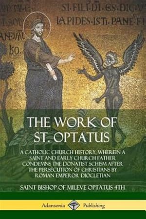 Imagen del vendedor de The Work of St. Optatus: A Catholic Church History, wherein a Saint and Early Church Father Condemns the Donatist Schism After the Persecution of Chri a la venta por GreatBookPricesUK