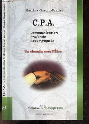 Seller image for C.P.A. Un chemin vers l'etre par la Communication Profonde Accompagnee CPA - Collection Croissance & Developpement - Acceder a la voix de l'etre, redonner aux emotions leur juste place, l'etre dans son appartenance a une lignee / a l'histoire, . for sale by Le-Livre
