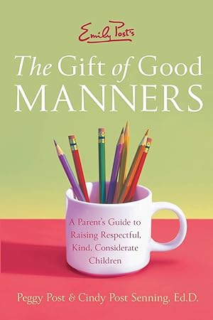 Seller image for Emily Post's The Gift of Good Manners: A Parent's Guide to Raising Respectful, Kind, Considerate Children �" Practical Social Skills and Self-Respect from Toddlers to Teens for sale by Greenworld Books