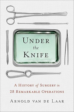 Image du vendeur pour Under the Knife: A History of Surgery in 28 Remarkable Operations mis en vente par Zoom Books East