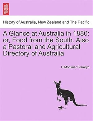 Imagen del vendedor de A Glance at Australia in 1880: or, Food from the South. Also a Pastoral and Agricultural Directory of Australia a la venta por GreatBookPricesUK