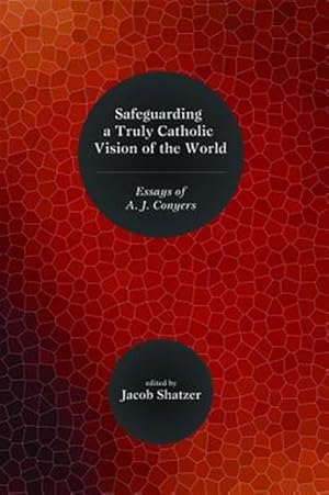 Bild des Verk�ufers f�r Safeguarding a Truly Catholic Vision of the World : Essays of A. J. Conyers zum Verkauf von GreatBookPricesUK