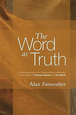 Immagine del venditore per Word As Truth : A Critical Examination of the Christian Doctrine of Revelation in the Writings of Thomas Aquinas and Karl Barth venduto da GreatBookPrices