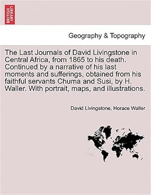 Immagine del venditore per The Last Journals of David Livingstone in Central Africa, from 1865 to his death. Continued by a narrative of his last moments and sufferings, obtaine venduto da GreatBookPrices