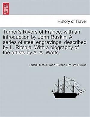 Seller image for Turner's Rivers of France, with an introduction by John Ruskin. A series of steel engravings, described by L. Ritchie. With a biography of the artists for sale by GreatBookPrices
