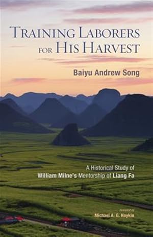 Immagine del venditore per Training Laborers for His Harvest : A Historical Study of William Milne's Mentorship of Liang Fa venduto da GreatBookPrices