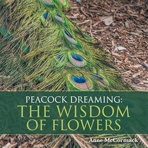 Imagen del vendedor de Peacock Dreaming: The Wisdom of Flowers a la venta por GreatBookPrices