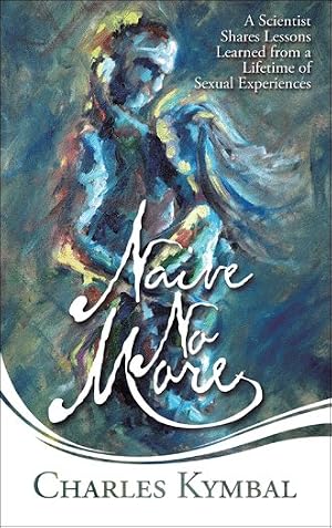 Immagine del venditore per Naive No More : A Scientist Shares Lessons Learned from a Lifetime of Sexual Experiences venduto da GreatBookPrices