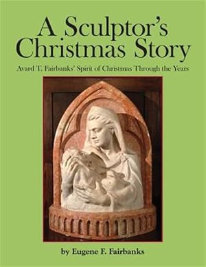 Immagine del venditore per Sculptor's Christmas Story : Avard T. Fairbanks' Spirit of Christmas Through the Years venduto da GreatBookPricesUK
